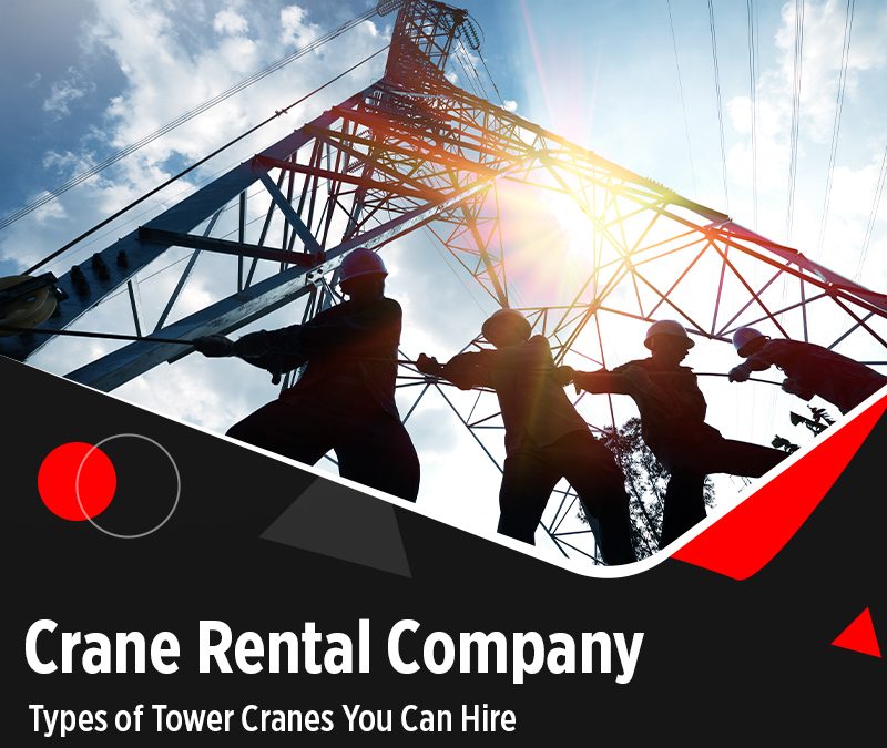 Crane Rental Company – Types of Tower Cranes You Can Hire