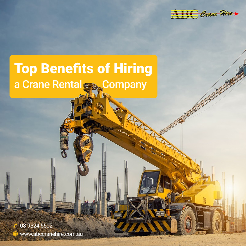 Top Benefits of Hiring a Crane Rental Company
