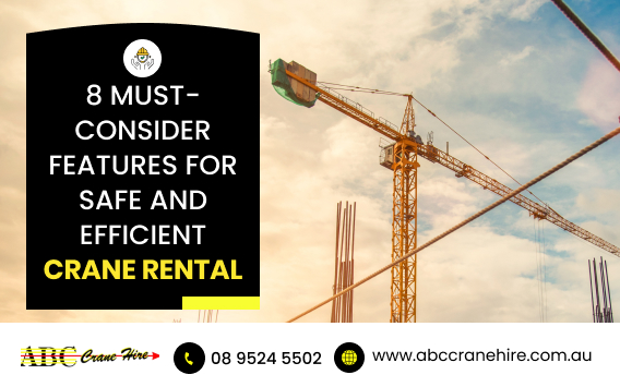 8 Must-Consider Features for Safe and Efficient Crane Rental