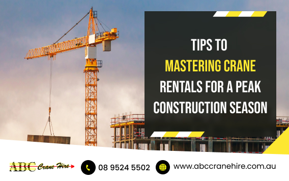 Tips to Mastering Crane Rentals for a Peak Construction Season